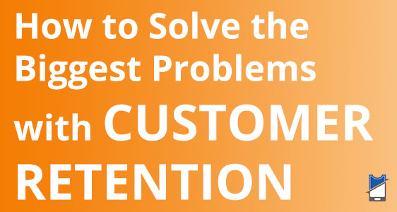 How to solve the biggest problems with customer retention
